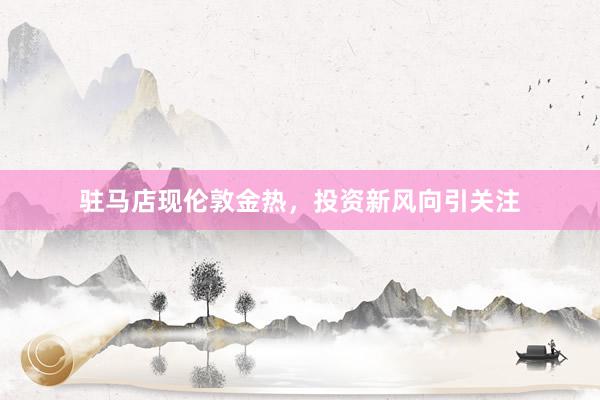 驻马店现伦敦金热，投资新风向引关注